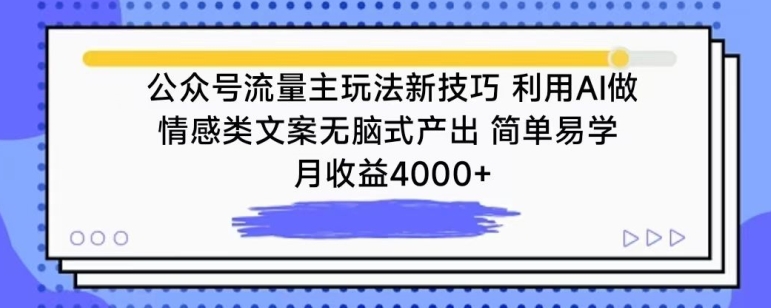 公众号流量主玩法新技巧，利用AI做情感类文案无脑式产出，简单易学，月收益4000+-创业项目网