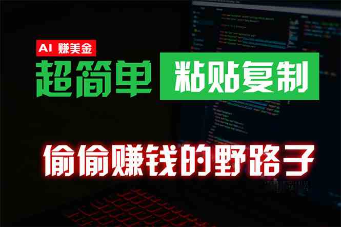 （10044期）偷偷赚钱野路子，0成本海外淘金，无脑粘贴复制 稳定且超简单 适合副业兼职-创业项目网