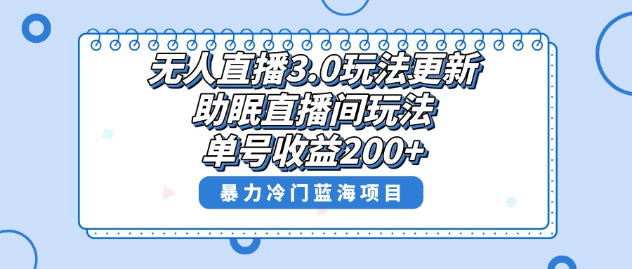 无人直播3.0玩法更新，助眠直播间项目，单号收益200+，暴力冷门蓝海项目！-创业项目网