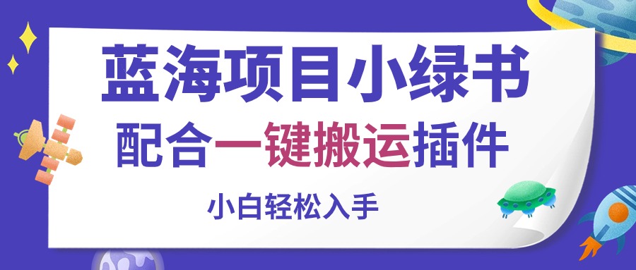 （10841期）蓝海项目小绿书，配合一键搬运插件，小白轻松入手-创业项目网