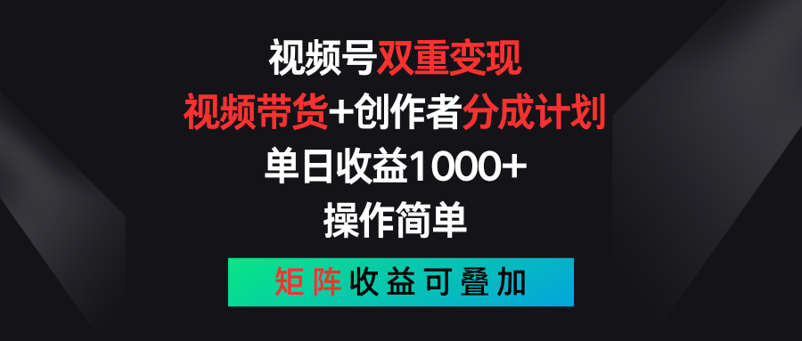 视频号双重变现，视频带货+创作者分成计划 , 单日收益1000+，可矩阵-创业项目网