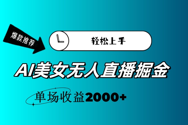 AI美女无人直播暴力掘金，小白轻松上手，单场收益2000+-创业项目网