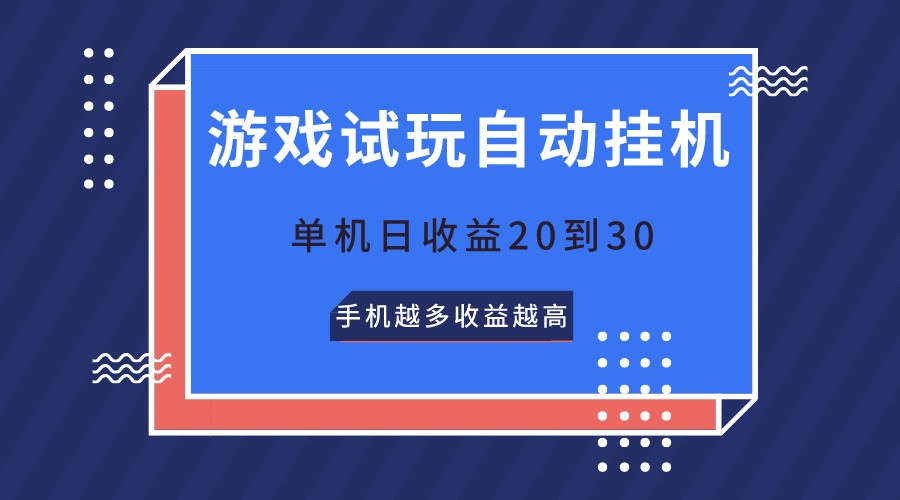 游戏试玩，无需养机，单机日收益20到30，手机越多收益越高-创业项目网