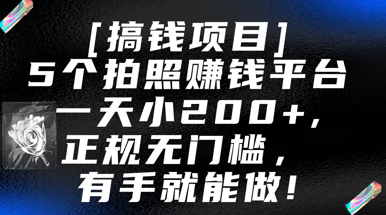 5个拍照赚钱平台，一天小200+，正规无门槛，有手就能做【保姆级教程】-创业项目网