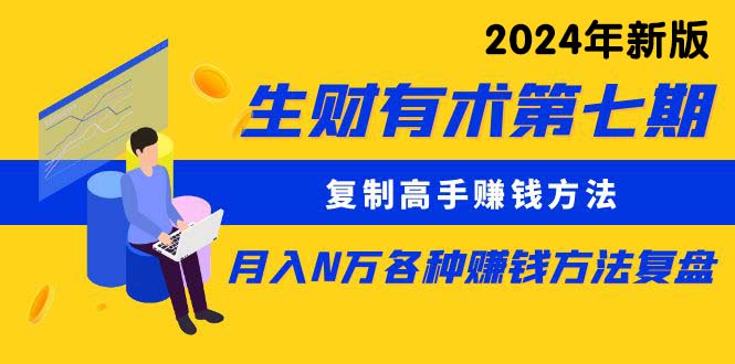 （10251期）生财有术第七期：复制高手赚钱方法 月入N万各种方法复盘（更新24年0417）-创业项目网