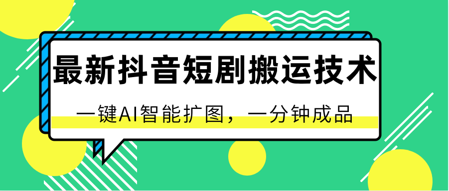 最新抖音短剧搬运技术，一键AI智能扩图，百分百过原创，秒过豆荚！-创业项目网