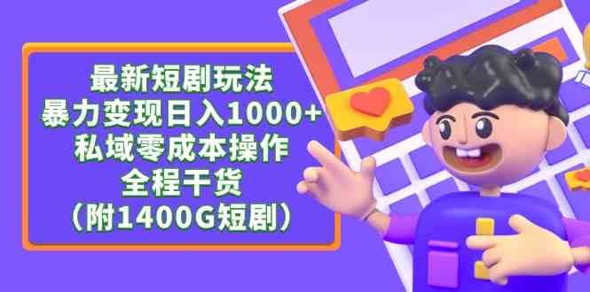 （9420期）最新短剧玩法，暴力变现日入1000+私域零成本操作，全程干货（附1400G短剧）-创业项目网