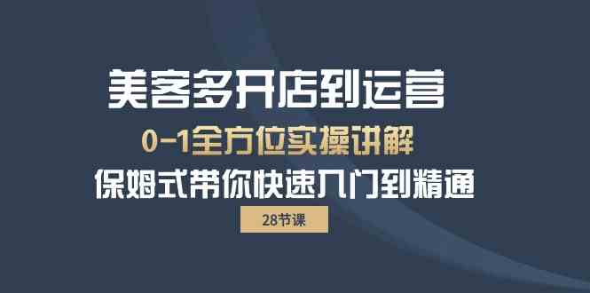 美客多开店到运营0-1全方位实战讲解 保姆式带你快速入门到精通-创业项目网