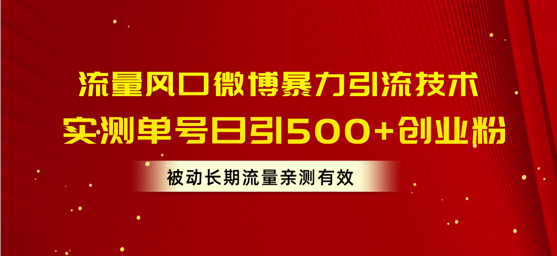 （10822期）流量风口微博暴力引流技术，单号日引500+创业粉，被动长期流量-创业项目网