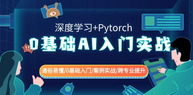 0基础 AI入门实战(深度学习+Pytorch) 通俗易懂/0基础入门/案例实战/跨专…-创业项目网