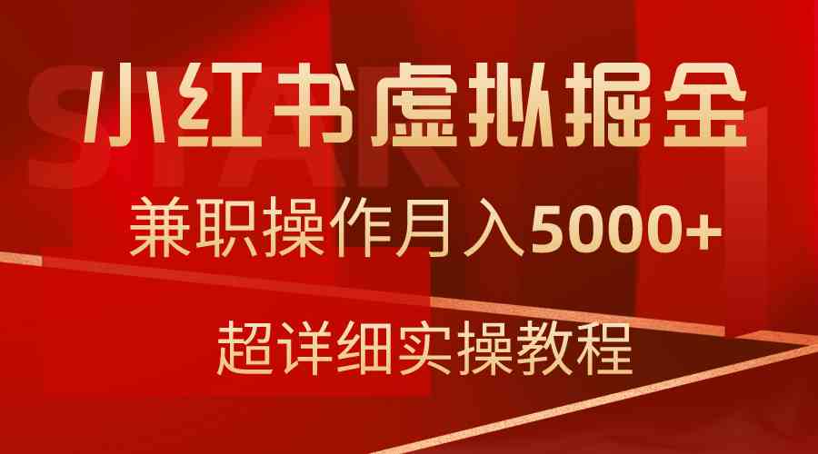 （9200期）小红书虚拟掘金，兼职操作月入5000+，超详细教程-创业项目网