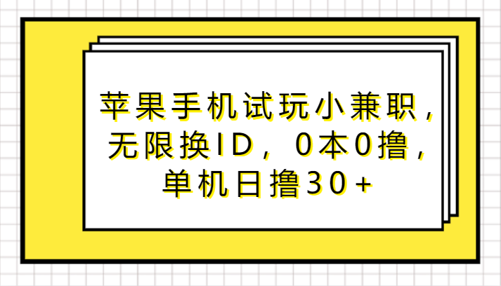 苹果手机试玩小兼职，无限换ID，0本0撸，单机日撸30+-创业项目网