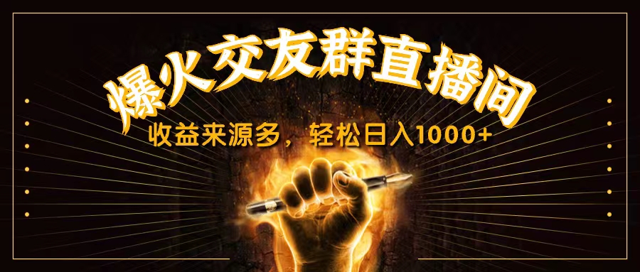 抖音爆火交友群直播间，收益来源多，轻松日入1000+-创业项目网