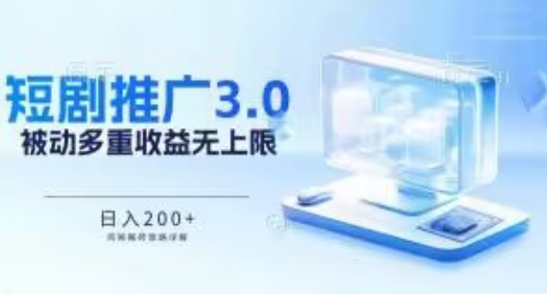 推广短剧3.0.鸡贼搬砖玩法详解，被动收益日入200+，多重收益每天累加，坚持收益无上限-创业项目网