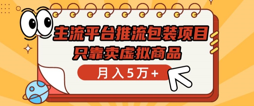 主流平台推流包装项目，只靠卖虚拟商品月入5万+-创业项目网