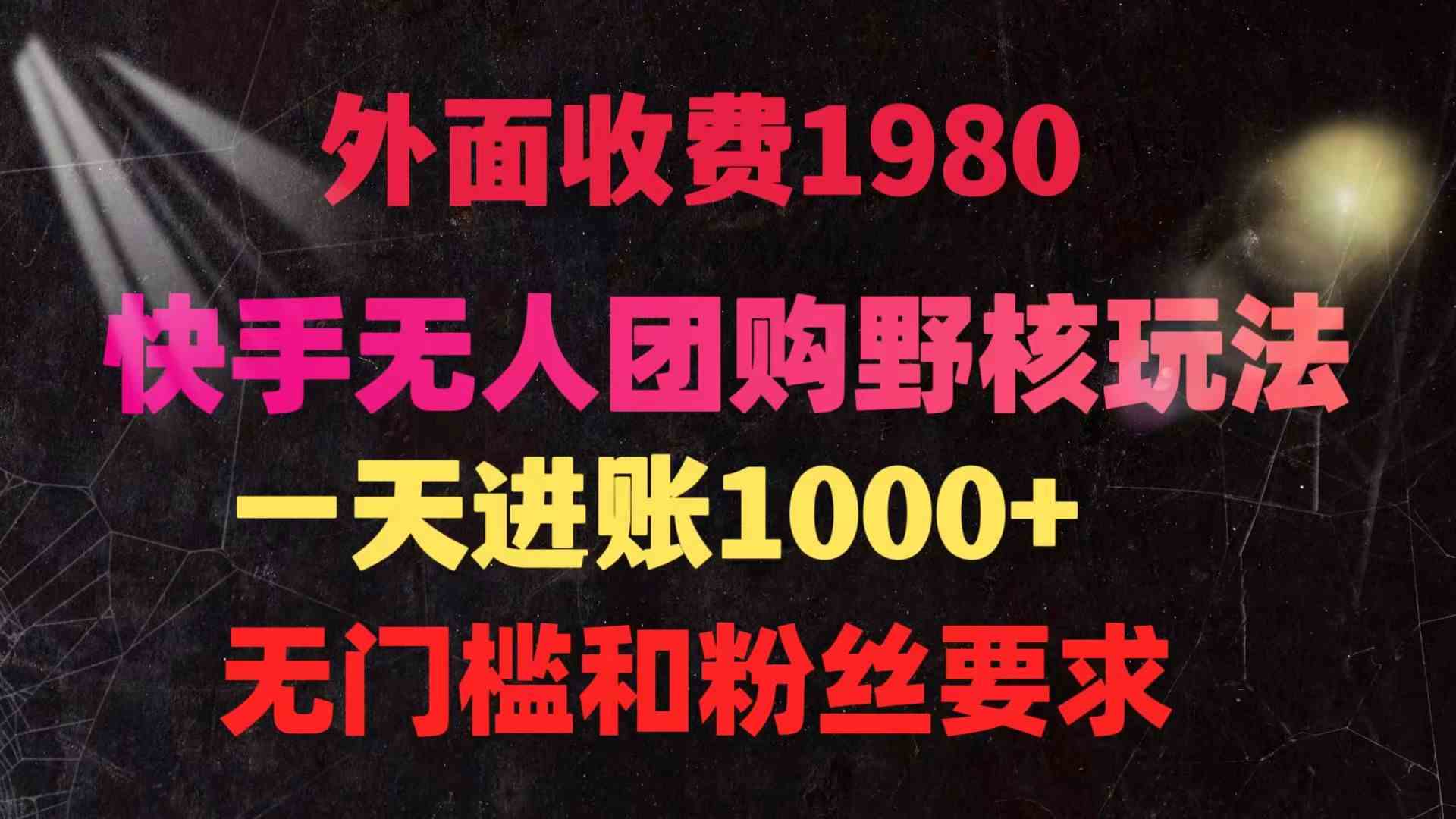 （9638期）快手无人团购带货野核玩法，一天4位数 无任何门槛-创业项目网