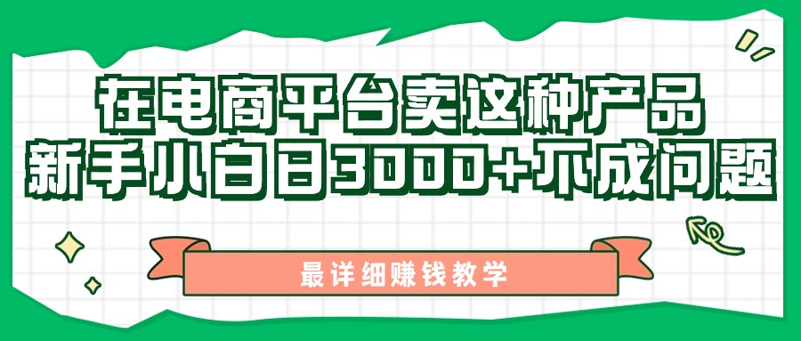 最新在电商平台发布这种产品，新手小白日入3000+不成问题，最详细赚钱教学-创业项目网