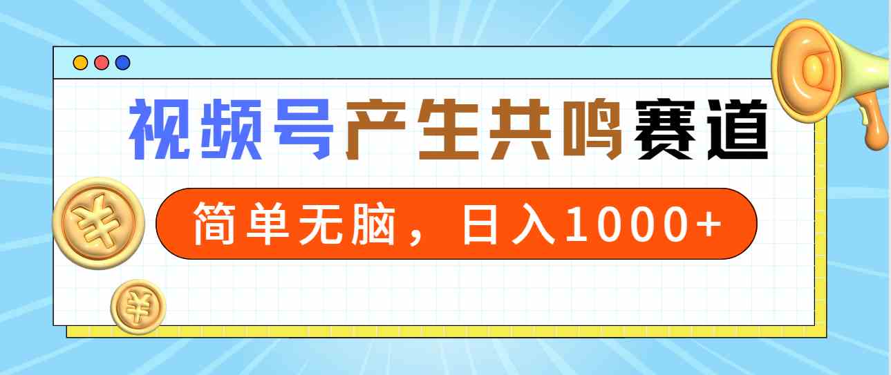 （9133期）2024年视频号，产生共鸣赛道，简单无脑，一分钟一条视频，日入1000+-创业项目网