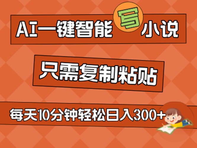 AI一键智能写小说，无脑复制粘贴，小白也能成为小说家 不用推文日入200+-创业项目网