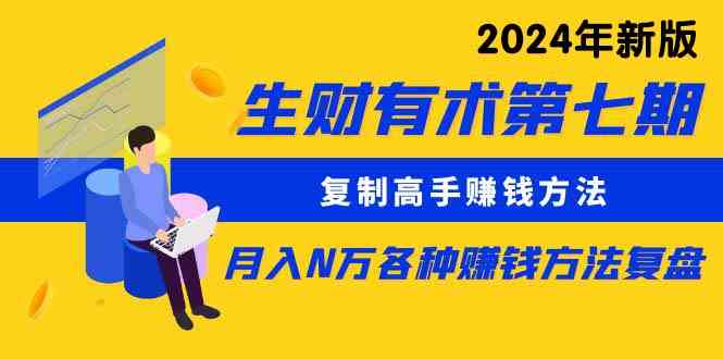 （9943期）生财有术第七期：复制高手赚钱方法 月入N万各种方法复盘（更新到24年0410）-创业项目网