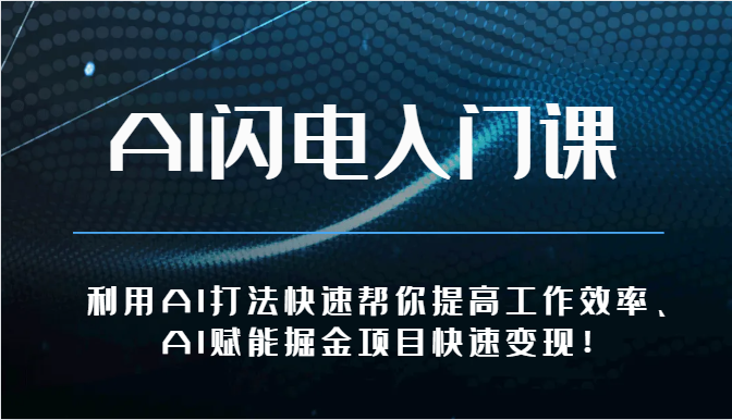 AI闪电入门课-利用AI打法快速帮你提高工作效率、AI赋能掘金项目快速变现！-创业项目网