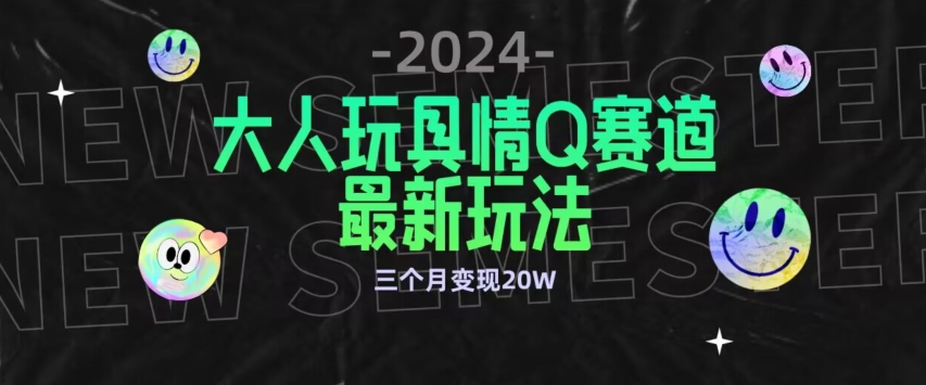 全新大人玩具情Q赛道合规新玩法，公转私域不封号流量多渠道变现，三个月变现20W-创业项目网