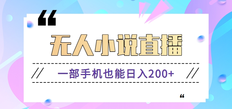 抖音无人小说直播玩法，新手也能利用一部手机轻松日入200+【视频教程】-创业项目网