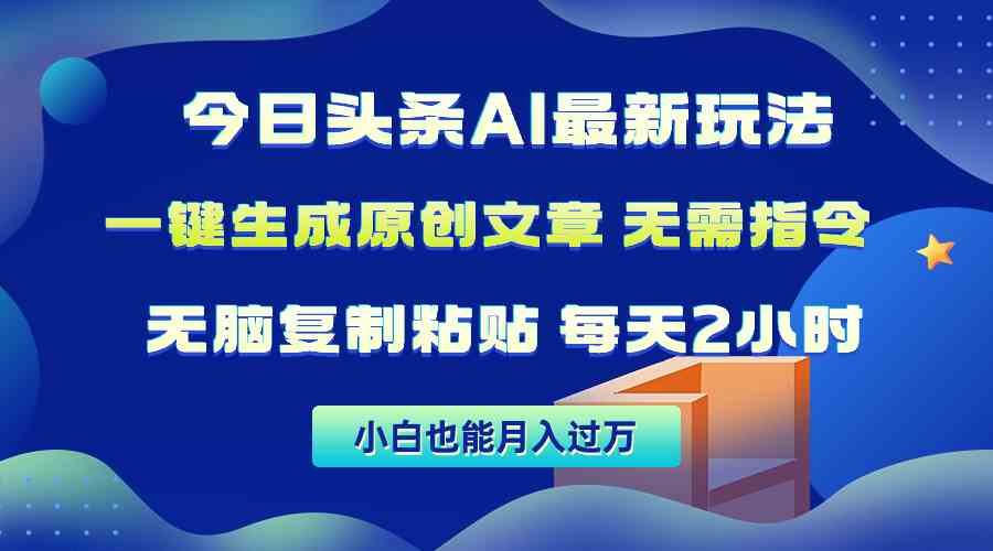 （10056期）今日头条AI最新玩法  无需指令 无脑复制粘贴 1分钟一篇原创文章 月入过万-创业项目网