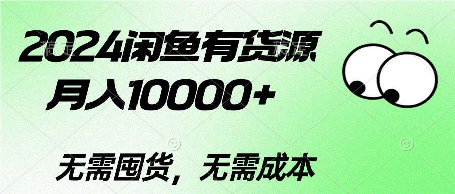 （10338期）2024闲鱼有货源，月入10000+2024闲鱼有货源，月入10000+-创业项目网