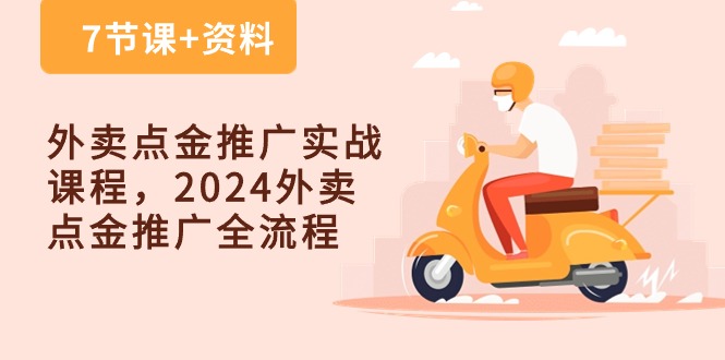 外卖点金推广实战课程，2024外卖点金推广全流程（7节课+资料）-创业项目网