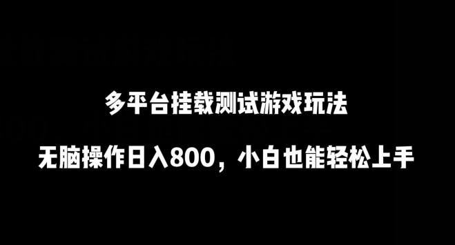 多平台挂载测试游戏玩法，无脑操作日入800，小白也能轻松上手-创业项目网