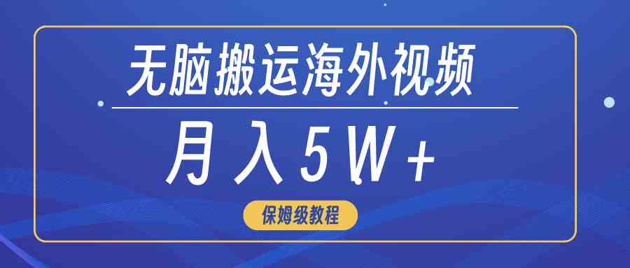 （9361期）无脑搬运海外短视频，3分钟上手0门槛，月入5W+-创业项目网