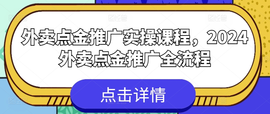 外卖点金推广实操课程，2024外卖点金推广全流程-创业项目网