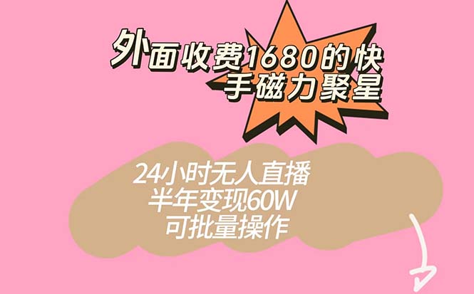 外面收费1680的快手磁力聚星项目，24小时无人直播 半年变现60W，可批量操作-创业项目网