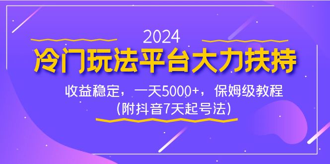 2024冷门玩法平台大力扶持，收益稳定，一天5000+，保姆级教程（附抖音7…-创业项目网