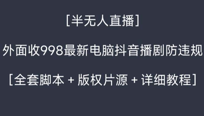 外面收998新半无人直播电脑抖音播剧防违规【全套脚本+版权片源+详细教程】-创业项目网