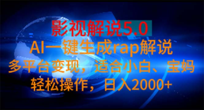 影视解说5.0 AI一键生成rap解说 多平台变现，适合小白，日入2000+-创业项目网