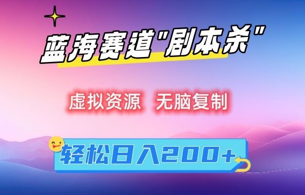 虚拟资源“剧本杀”无脑复制，轻松日入200+【揭秘】-创业项目网