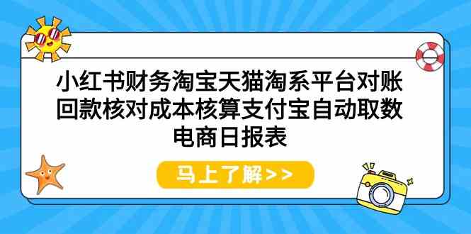 小红书财务淘宝天猫淘系平台对账回款核对成本核算支付宝自动取数电商日报表-创业项目网