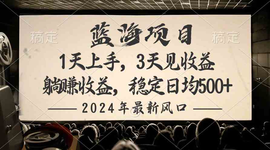 （10090期）2024最新风口项目，躺赚收益，稳定日均收益500+-创业项目网