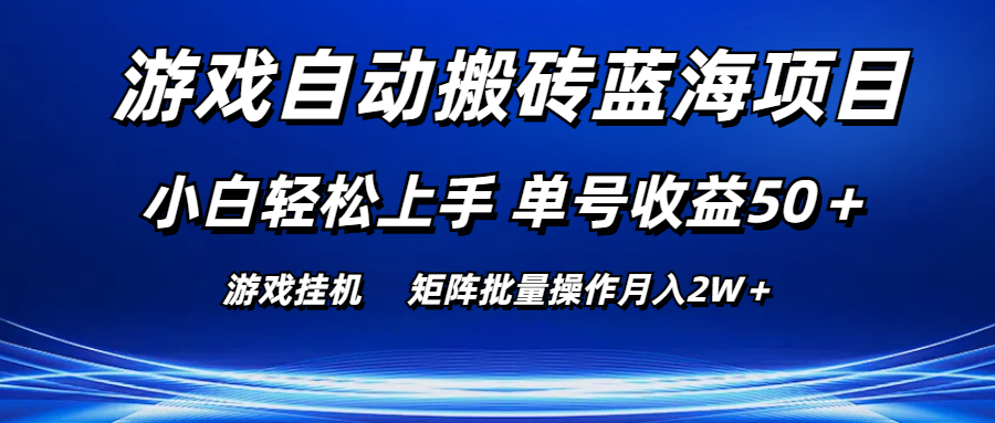 游戏自动搬砖蓝海项目 小白轻松上手 单号收益50＋ 矩阵批量操作月入2W＋-创业项目网