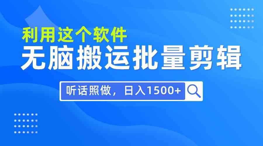 （9614期）每天30分钟，0基础用软件无脑搬运批量剪辑，只需听话照做日入1500+-创业项目网