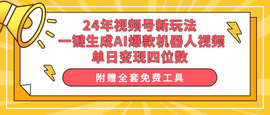 （10024期）24年视频号新玩法 一键生成AI爆款机器人视频，单日轻松变现四位数-创业项目网