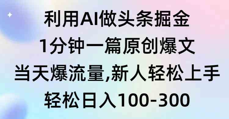 （9307期）利用AI做头条掘金，1分钟一篇原创爆文，当天爆流量，新人轻松上手-创业项目网