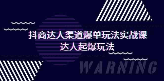 （9500期）抖商达人-渠道爆单玩法实操课，达人起爆玩法（29节课）-创业项目网