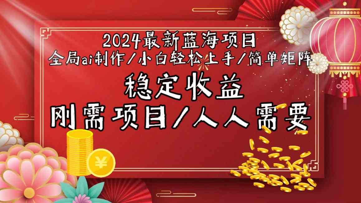 2024最新蓝海项目全局ai制作视频，小白轻松上手，收入稳定-创业项目网