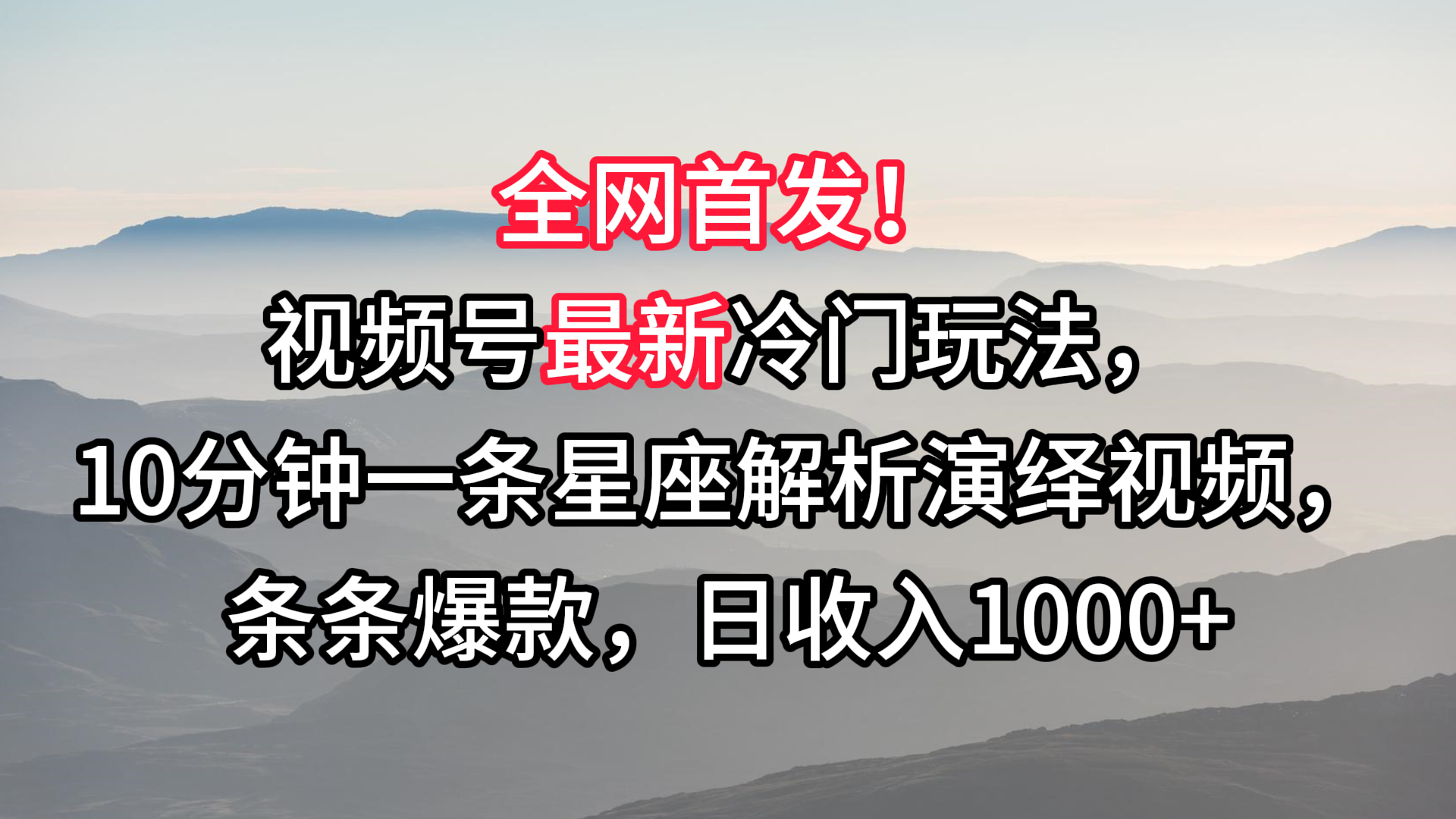 视频号最新冷门玩法，10分钟一条星座解析演绎视频，条条爆款，日收入1000+-创业项目网