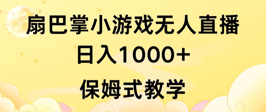 抖音最强风口，扇巴掌无人直播小游戏日入1000+，无需露脸，保姆式教学-创业项目网