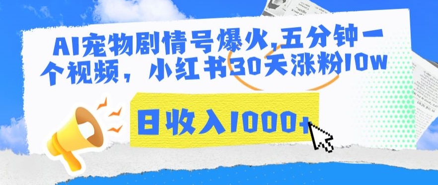 AI宠物剧情号爆火，五分钟一个视频，小红书30天涨粉10w，日收入1000+-创业项目网