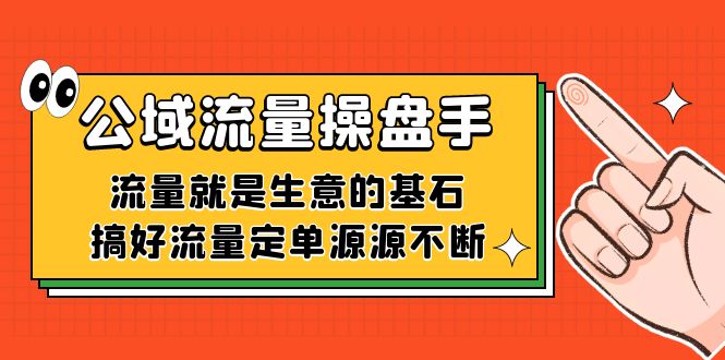 公域流量-操盘手，流量就是生意的基石，搞好流量定单源源不断-创业项目网